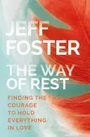 The Way of Rest: Finding the Courage to Hold Everything in Love (Foster Jeff)(Paperback)