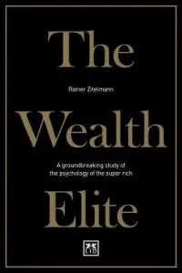 The Wealth Elite: A Groundbreaking Study of the Psychology of the Super Rich (Zitelmann Rainer)(Paperback)