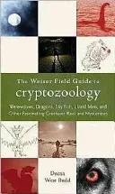 The Weiser Field Guide to Cryptozoology: Werewolves, Dragons, Skyfish, Lizard Men, and Other Fascinating Creatures Real and Mysterious (Budd Deena West)(Paperback)