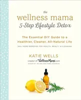 The Wellness Mama 5-Step Lifestyle Detox: The Essential DIY Guide to a Healthier, Cleaner, All-Natural Life (Wells Katie)(Pevná vazba)