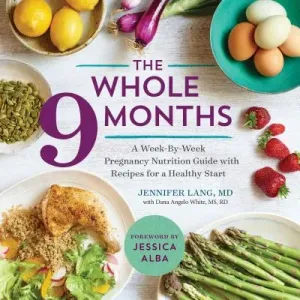 The Whole 9 Months: A Week-By-Week Pregnancy Nutrition Guide with Recipes for a Healthy Start (Lang Jennifer)(Paperback)