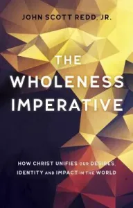 The Wholeness Imperative: How Christ Unifies Our Desires, Identity and Impact in the World (Redd John Scott)(Paperback)