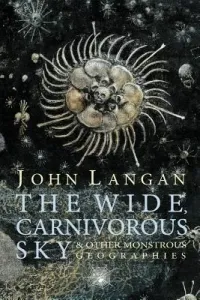 The Wide, Carnivorous Sky and Other Monstrous Geographies (Langan John)(Paperback)
