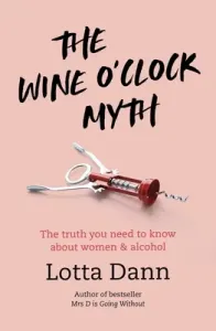 The Wine O'Clock Myth: The Truth You Need to Know about Women and Alcohol (Dann Lotta)(Paperback)
