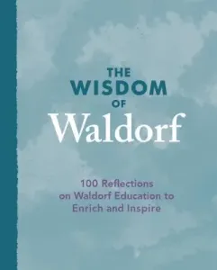 The Wisdom of Waldorf: 100 Reflections on Waldorf Education to Enrich and Inspire (Maynard Patrice)(Pevná vazba)