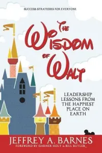 The Wisdom of Walt: Leadership Lessons from the Happiest Place on Earth (Barnes Jeffrey a.)(Paperback)