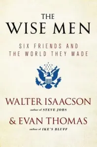 The Wise Men: Six Friends and the World They Made (Isaacson Walter)(Paperback)