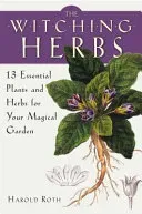 The Witching Herbs: 13 Essential Plants and Herbs for Your Magical Garden (Roth Harold)(Paperback)