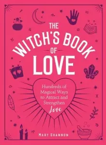 The Witch's Book of Love: Hundreds of Magical Ways to Attract and Strengthen Love (Shannon Mary)(Pevná vazba)