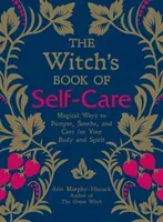 The Witch's Book of Self-Care: Magical Ways to Pamper, Soothe, and Care for Your Body and Spirit (Murphy-Hiscock Arin)(Pevná vazba)