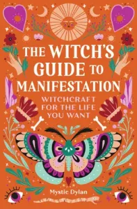 The Witch's Guide to Manifestation: Witchcraft for the Life You Want (Dylan Mystic)(Paperback)