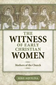 The Witness of Early Christian Women: Mothers of the Church (Aquilina Mike)(Paperback)