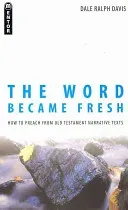 The Word Became Fresh: How to Preach from Old Testament Narrative Texts (Davis Dale Ralph)(Paperback)
