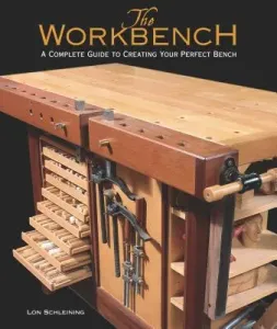 The Workbench: A Complete Guide to Creating Your Perfect Bench (Schleining Lon)(Pevná vazba)