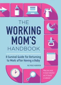 The Working Mom's Handbook: A Survival Guide for Returning to Work After Having a Baby (Alderfer Ali Velez)(Paperback)