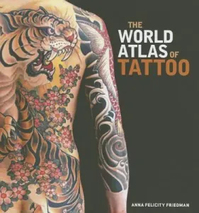 The World Atlas of Tattoo (Friedman Anna Felicity)(Pevná vazba)