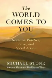The World Comes to You: Notes on Practice, Love, and Social Action (Stone Michael)(Paperback)
