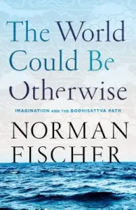 The World Could Be Otherwise: Imagination and the Bodhisattva Path (Fischer Norman)(Paperback)