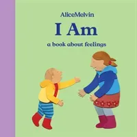 The World of Alice Melvin: I Am: A Book about Feelings (Melvin Alice)(Board Books)