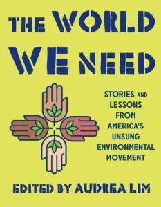 The World We Need: Stories and Lessons from America's Unsung Environmental Movement (Lim Audrea)(Paperback)