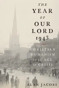 The Year of Our Lord 1943: Christian Humanism in an Age of Crisis (Jacobs Alan)(Pevná vazba)
