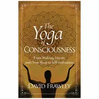 The Yoga of Consciousness: From Waking, Dream and Deep Sleep to Self-Realization (Frawley David)(Paperback)