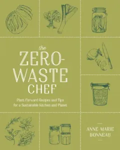 The Zero-Waste Chef: Plant-Forward Recipes and Tips for a Sustainable Kitchen and Planet (Bonneau Anne-Marie)(Paperback)