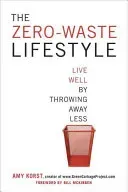 The Zero-Waste Lifestyle: Live Well by Throwing Away Less (Korst Amy)(Paperback)
