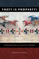 Theft Is Property!: Dispossession and Critical Theory (Nichols Robert)(Paperback)