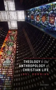 Theology and the Anthropology of Christian Life (Robbins Joel)(Pevná vazba)