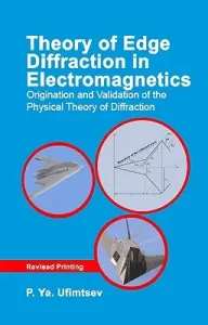 Theory of Edge Diffraction in Electromagnetics: Origination and Validation of the Physical Theory of Diffraction (Ufimtsev P. Ya)(Pevná vazba)