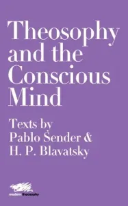 Theosophy and the Conscious Mind: Texts by Pablo Sender and H.P. Blavatsky (Sender Pablo)(Paperback)