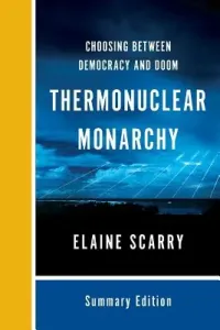 Thermonuclear Monarchy: Choosing Between Democracy and Doom (Scarry Elaine)(Paperback)