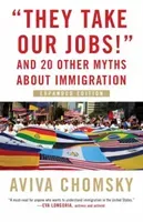They Take Our Jobs!: And 20 Other Myths about Immigration, Expanded Edition (Chomsky Aviva)(Paperback)