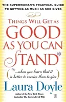 Things Will Get as Good as You Can Stand: (When You Learn That It Is Better to Receive Than to Give): The Superwoman's Practical Guide to Getting as M (Doyle Laura)(Paperback)
