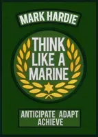 Think Like a Marine - Anticipate * Adapt * Achieve (Hardie Mark)(Paperback / softback)