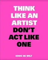 Think Like an Artist, Don't ACT Like One (de Wilt Koos)(Paperback)