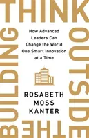 Think Outside The Building - How Advanced Leaders Can Change the World One Smart Innovation at a Time (Kanter Rosabeth Moss)(Pevná vazba)