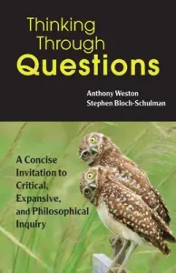 Thinking Through Questions - A Concise Invitation to Critical, Expansive, and Philosophical Inquiry (Weston Anthony)(Paperback / softback)