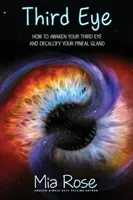 Third Eye: How to Awaken Your Third Eye and Decalcify Your Pineal Gland (Rose Mia)(Paperback)