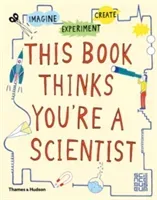This Book Thinks You're a Scientist: Experiment, Imagine, Create (Science Museum London)(Paperback)