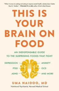 This Is Your Brain on Food: An Indispensable Guide to the Surprising Foods That Fight Depression, Anxiety, Ptsd, Ocd, Adhd, and More (Naidoo Uma)(Pevná vazba)