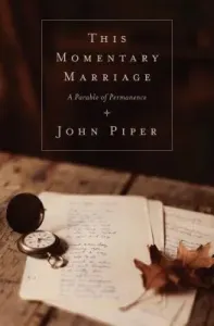This Momentary Marriage: A Parable of Permanence (Piper John)(Paperback)