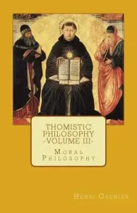 Thomistic Philosophy - Volume III: Moral Philosophy (Grenier Henri)(Paperback)