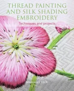 Thread Painting and Silk Shading Embroidery: Techniques and Projects (Dier Margaret)(Paperback)