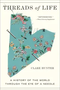 Threads of Life: A History of the World Through the Eye of a Needle (Hunter Clare)(Paperback)