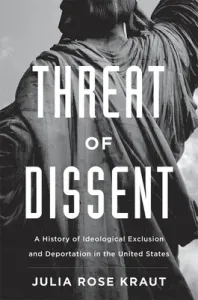 Threat of Dissent: A History of Ideological Exclusion and Deportation in the United States (Kraut Julia Rose)(Pevná vazba)