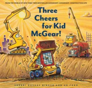Three Cheers for Kid McGear!: (Family Read Aloud Books, Construction Books for Kids, Children's New Experiences Books, Stories in Verse) (Duskey Rinker Sherri)(Pevná vazba)