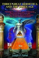 Thrice Great Hermetica and the Janus Age: Hermetic Cosmology, Finance, Politics and Culture in the Middle Ages Through the Late Renaissance (Farrell Joseph P.)(Paperback)