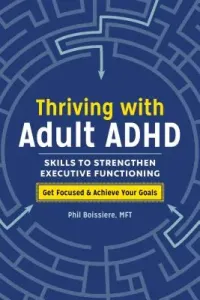 Thriving with Adult ADHD: Skills to Strengthen Executive Functioning (Boissiere Phil)(Paperback)